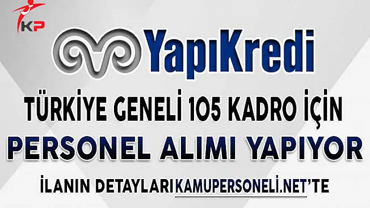 Yapı Kredi Bankası 105 Açık Pozisyonu İçin Türkiye Geneli Personel Alımı Yapıyor