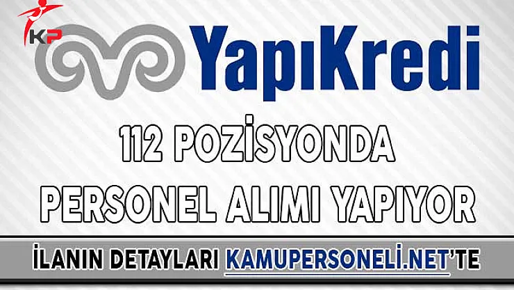 Yapı Kredi Bankası 112 Pozisyonda Personel Alımı Yapacağını Duyurdu