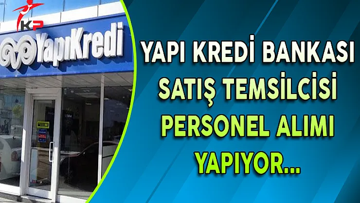 Yapı Kredi Bankası Direkt Satış Temsilcisi Personel Alımları Yapıyor