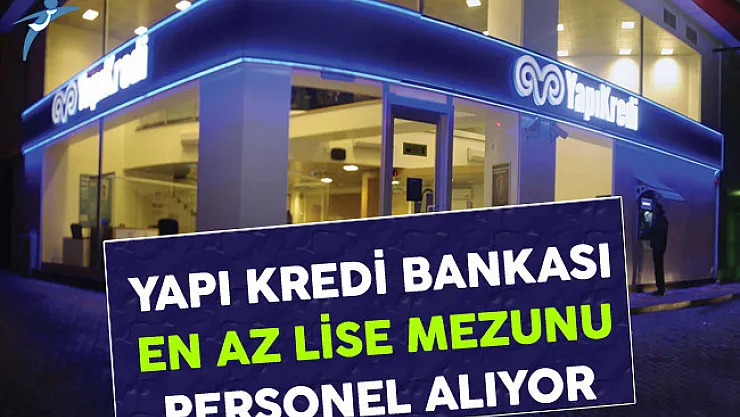 Yapı Kredi Bankası En Az Lise Mezunu Personel Alım İlanı 2017