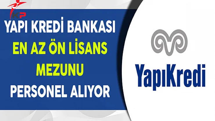 Yapı Kredi Bankası En Az Ön Lisans Mezunu Personel Alımı Yapıyor