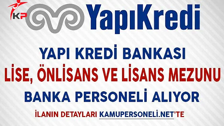 Yapı Kredi Bankası Lise Önlisans ve Lisans Mezunu Banka Personeli Alımı Yapıyor