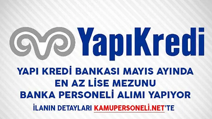 Yapı Kredi Bankası Mayıs Ayında En Az Lise Mezunu Banka Personeli Alımı Yapacağını Duyurdu