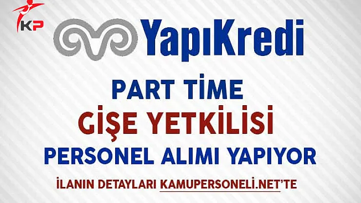 Yapı Kredi Bankası Part Time Gişe Yetkilisi Personel Alımı Yapıyor