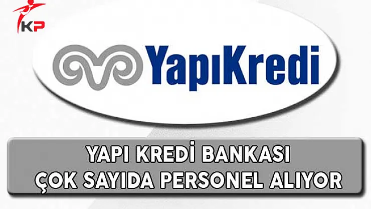 Yapı Kredi Bankası Personel Alımı Yapıyor