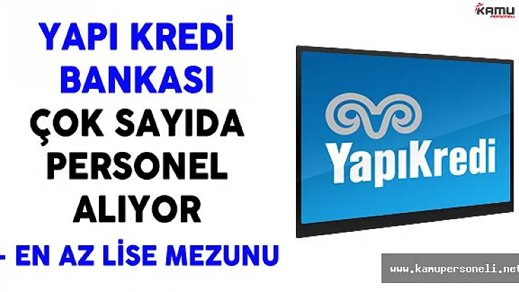 Yapı Kredi Bankası Türkiye Genelinde Çok Sayıda Personel Alıyor