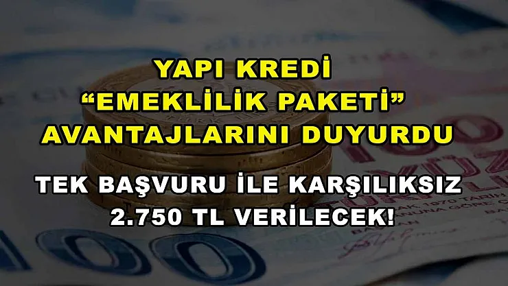 Yapı Kredi 'Emeklilik Paketi' avantajlarını duyurdu: Tek başvuru ile karşılıksız 2.750 TL verilecek!