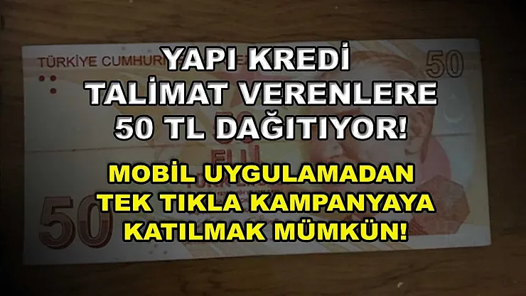 Yapı Kredi talimat verenlere 50 TL dağıtıyor! Mobil uygulamadan tek tıkla kampanyaya katılmak mümkün!