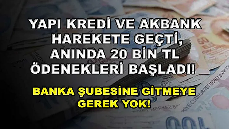 Yapı Kredi ve Akbank harekete geçti, anında 20 bin TL ödenekleri başladı! Banka şubesine gitmeye gerek yok!