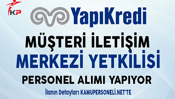Yapı ve Kredi Bankası Müşteri İletişim Merkezi Yetkilisi Alıyor