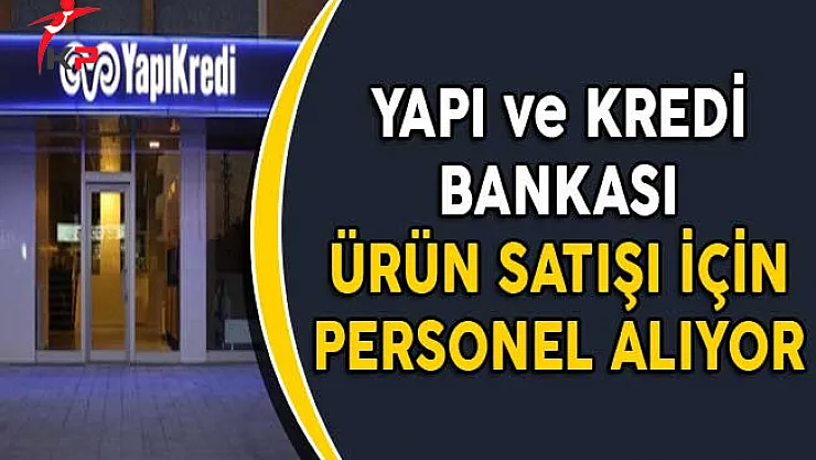 Yapı ve Kredi Bankası Ürün Satışı İçin Personel Alımı Yapacak