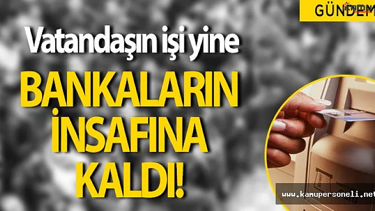 Yapılandırma Bekleyenlerin Kaderi Bankaların İnsafına Kaldı!