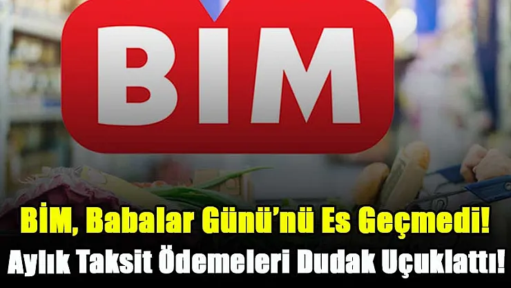 Yaptığı İndirimler ile Dikkatleri Çeken BİM, Babalar Günü'nü Es Geçmedi! Babalar İçin En Güzel Hediyeler Benzersiz Fiyatlar ile 17 Haziran'dan İtibaren BİM'de!