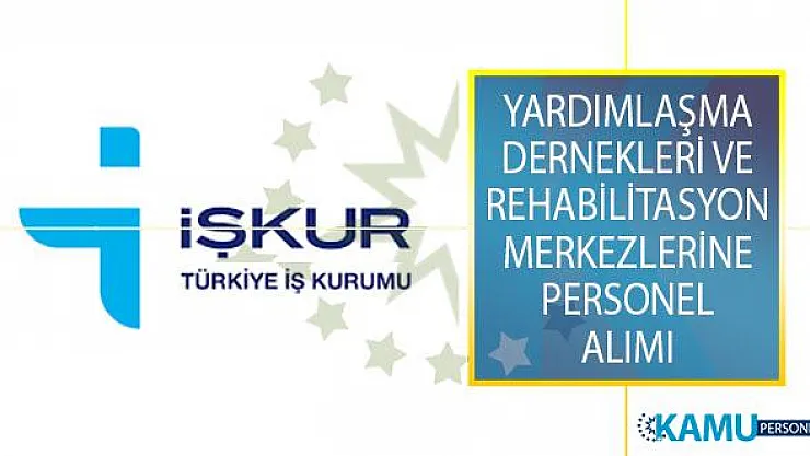 Yardımlaşma Dernekleri ve Rehabilitasyon Merkezlerinde İstihdam Etmek Üzere Çok Sayıda Personel Alımı İŞKUR'dan Yayımlandı!