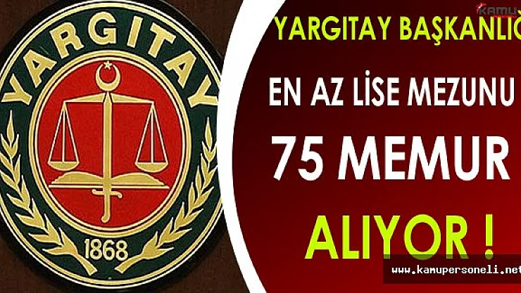 Yargıtay Başkanlığı En Az Lise Mezunu  75 Memur Alımı Yapacak !