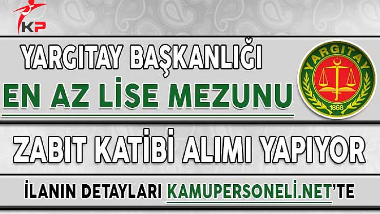 Yargıtay Başkanlığı En Az Lise Mezunu Sözleşmeli Zabıt Katibi Alıyor !