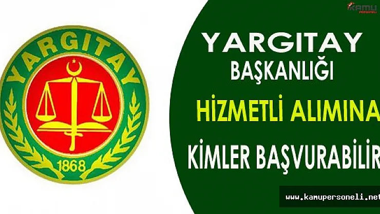 Yargıtay Başkanlığı Hizmetli Alımına Kimler Başvurabilir?