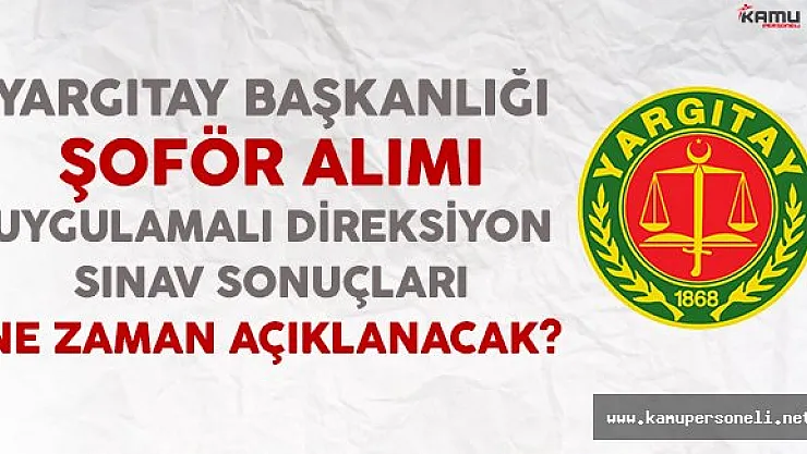 Yargıtay Başkanlığı Şoför Alımı Uygulamalı Direksiyon Sınav Sonuçları Ne Zaman Açıklanacak ?