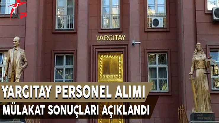 Yargıtay Başkanlığı Şoför,Zabıt Katibi, Hizmetli Alımı Mülakat Sonuçları Açıklandı