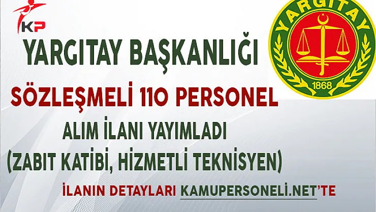 Yargıtay Başkanlığı Sözleşmeli 110 Personel Alım İlanı Yayımladı (Zabıt Katibi, Hizmetli, Teknisyen)