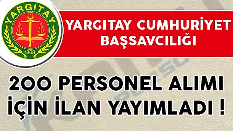 Yargıtay Cumhuriyet Başsavcılığı 200 Personel Alımı İçin İlan Yayımladı!