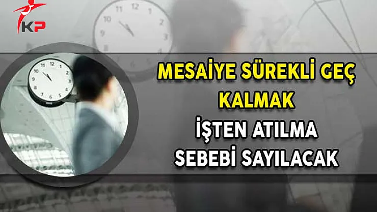 Yargıtay Karar Aldı! Mesaiye Sürekli Geç Gelmek İşten Atılma Sebebi Sayılacak