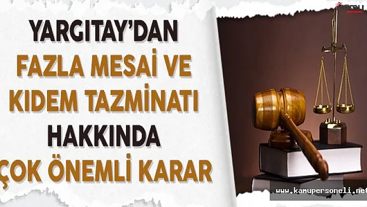 Yargıtay'dan Fazla Mesai ve Kıdem Tazminatı Hakkında Çok Önemli Karar!