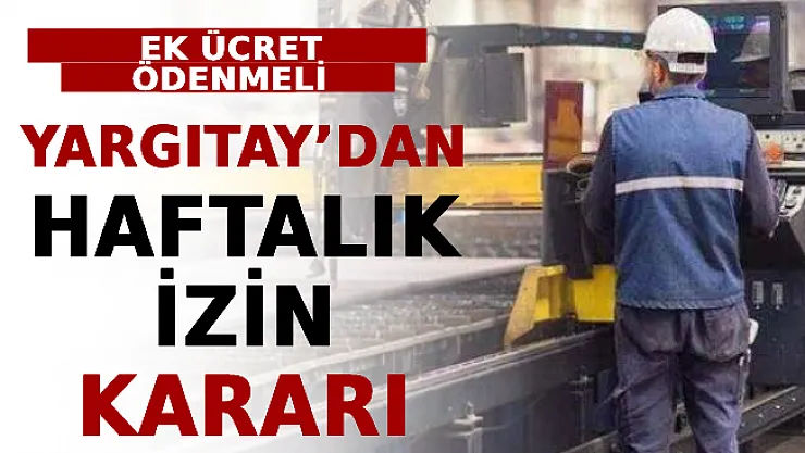 Yargıtay'dan Haftalık İzin Kararı! Ek Ücret Ödenmeli