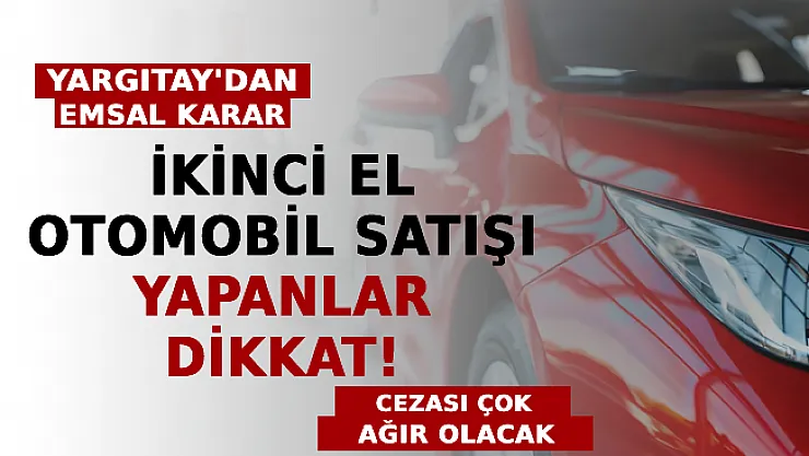 Yargıtay'dan İkinci El Otomobil Satışında Emsal Karar: Bunu Yapanlar Dikkat!