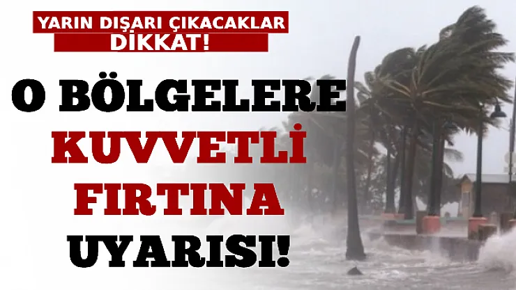 Yarın Dışarı Çıkacaklar Dikkat! O Bölgelere Kuvvetli Fırtına Uyarısı Yapıldı!