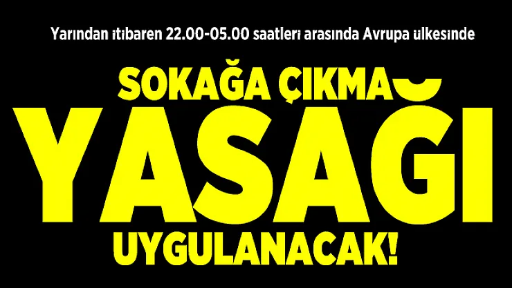 Yarından itibaren 22.00-05.00 saatleri arasında Avrupa ülkesinde sokağa çıkma yasağı uygulanacak! Türkiye'de sokağa çıkma yasağı olacak mı?