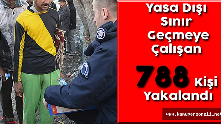 Yasa Dışı Sınır Geçmeye Çalışan 788 Kişi Yakalandı