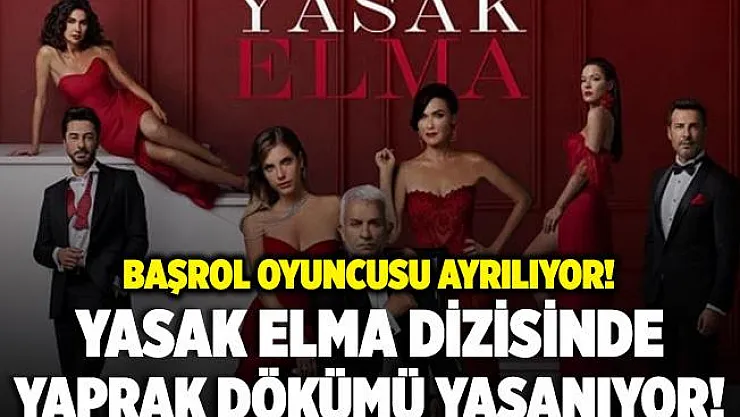 Yasak Elma dizisinde yaprak dökümü yaşanıyor! Başrol oyuncusu diziden ayrılıyor!