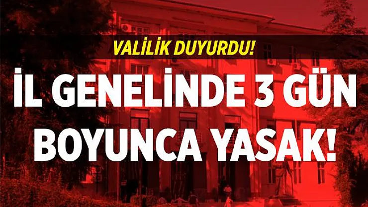 Yasaklar peş peşe geliyor! O ilde 3 bugün boyunca yasakladı! Yasak gece başladı!