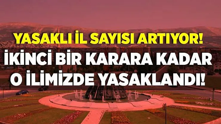 Yasaklı il sayısı artmaya devam ediyor! Valilik açıkladı! Bir ilimizde daha ikinci bir karara kadar yasaklandı!