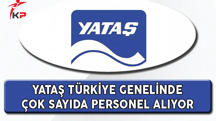 Yataş Türkiye Genelinde Çok Sayıda Personel Alıyor