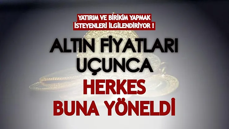 Yatırım ve birikim yapmak isteyenleri ilgilendiriyor! Altının fiyatı artınca herkes buna yöneldi!