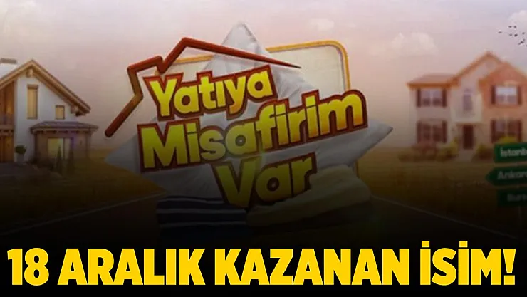 Yatıya Misafirim Var kim kazandı? 18 Aralık Yatıya Misafirim var kazanan isim!