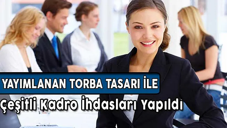 Yayımlanan Torba Tasarı İle Kadro İhdasları Yapıldı