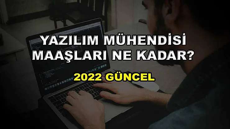 Yazılım Mühendisi Maaşları Ne Kadar? 2022 Güncel
