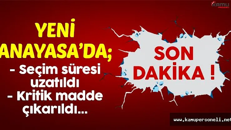 Yeni anayasada flaş gelişme: Seçim süresi uzatıldı, yedek vekillik iptal edildi