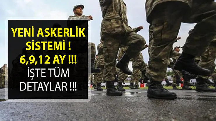Yeni Askerlik Sistemi Hakkında 6,9, 12 Ay Açıklaması