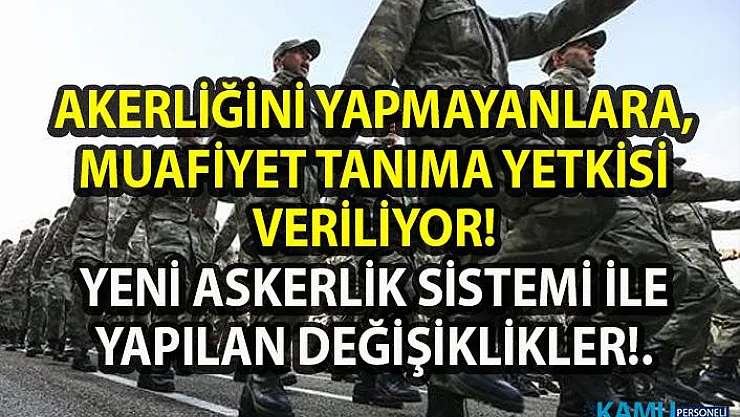 Yeni Askerlik Sistemi ile Yapılan Değişiklikler! Cumhurbaşkanına, Askerliğini Yapmayanlara Muafiyet Yetkisi Veriliyor!