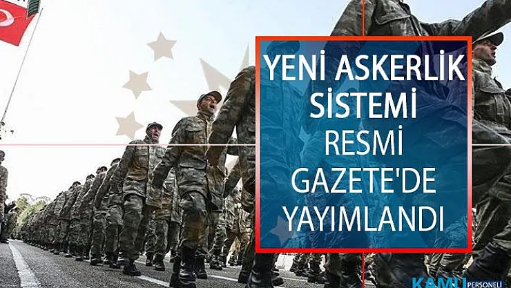 Yeni Askerlik Sistemi Resmi Gazete'de Yayımlandı! Yeni Askerlik Süresi, Tecil Aşamaları ve Bedelli Askerlik Ücreti