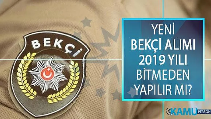 Yeni Bekçi Alımı 2019 Yılı Bitmeden Yapılır Mı? Çarşı ve Mahalle Bekçisi Alımı İlanı 2019 Yılı Bitmeden Yayınlanır Mı?