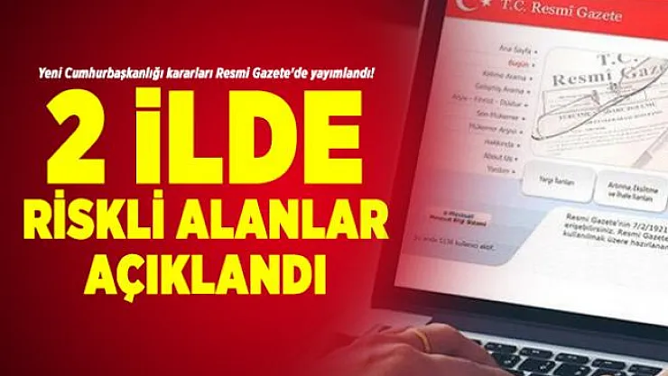 Yeni Cumhurbaşkanlığı kararları Resmi Gazete'de yayımlandı! 2 ilde riskli alanlar açıklandı