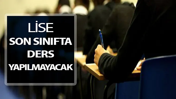 Yeni Düzenleme İle Lise Son Sınıfta Ders İşlenmeyecek