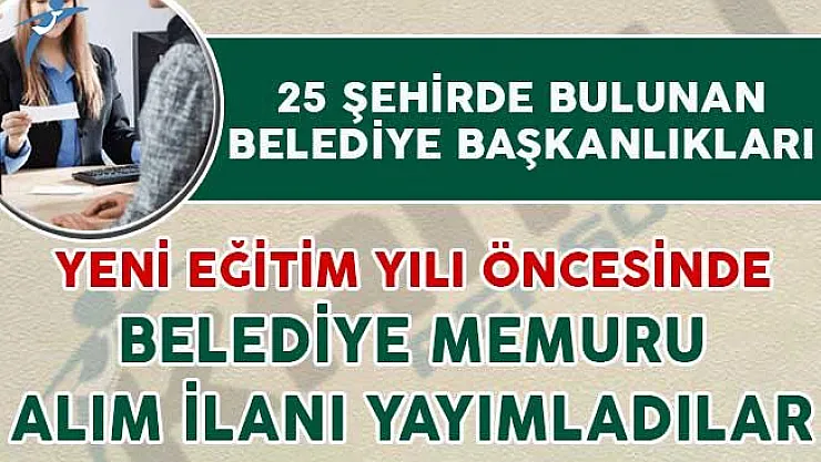 Yeni Eğitim Yılı Öncesinde 25 Şehir İçin Belediye Memuru Alımı İçin İlan Yayımlandı