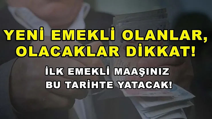 Yeni Emekli Olanlar, Olacaklar Dikkat! İlk Emekli Maaşınız Bu Tarihte Yatacak!