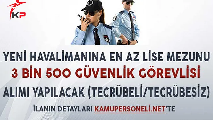 Yeni Havalimanına 3 Bin 500 Güvenlik Görevlisi Alımı Yapılacak (Tecrübe Şartı Yok)